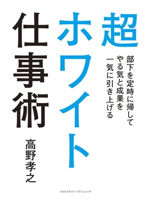 cover image of 超ホワイト仕事術　部下を定時に帰してやる気と成果を一気に引き上げる